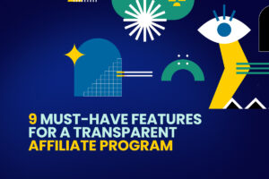 9 Must-Have Features for a Transparent Affiliate Program