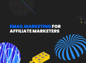 Email Marketing for Affiliate Marketers